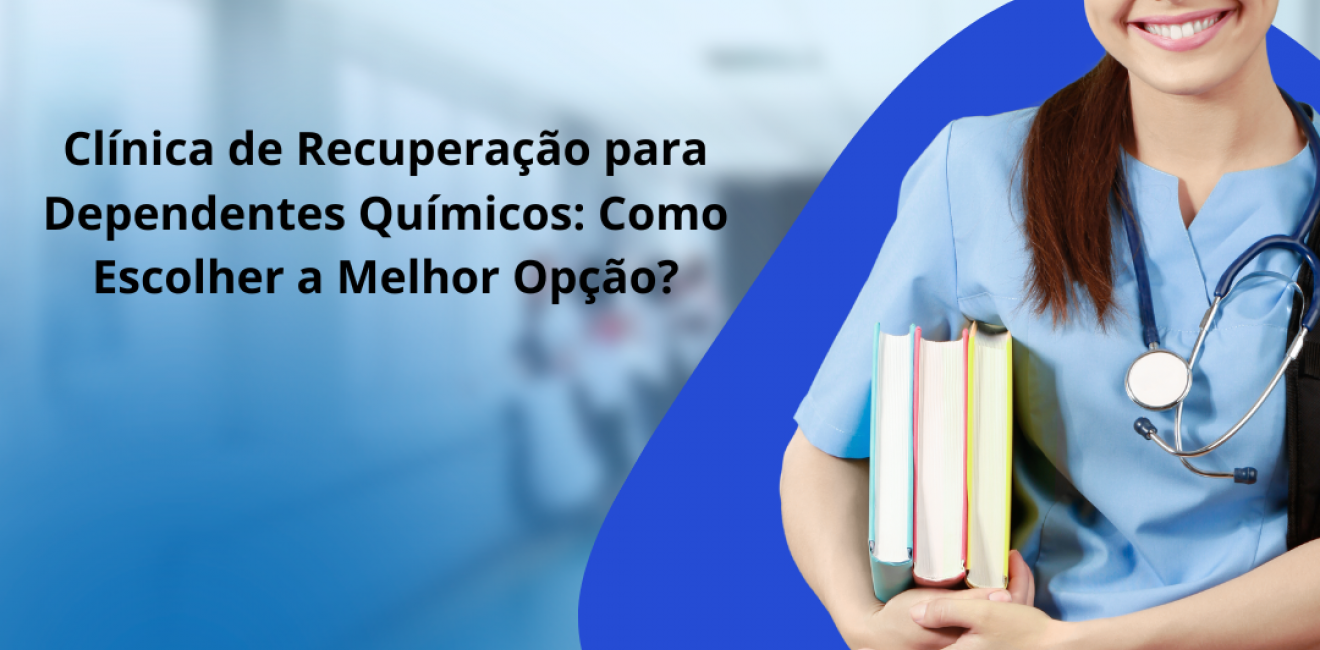 Clínica de Recuperação para Dependentes Químicos: Como Escolher a Melhor Opção?