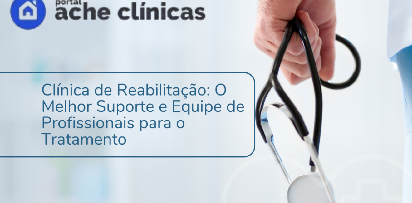 Clínica de Reabilitação: O Melhor Suporte e Equipe de Profissionais para o Tratamento